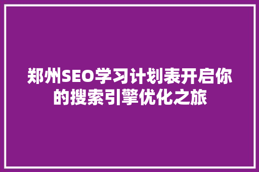 郑州SEO学习计划表开启你的搜索引擎优化之旅