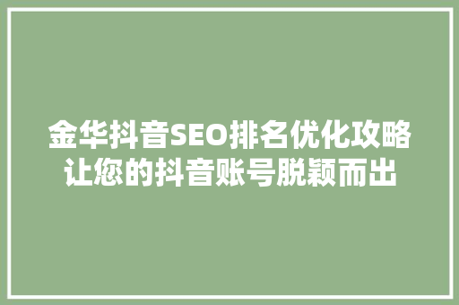 金华抖音SEO排名优化攻略让您的抖音账号脱颖而出