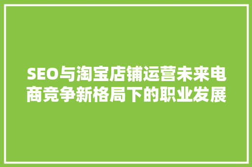 SEO与淘宝店铺运营未来电商竞争新格局下的职业发展选择