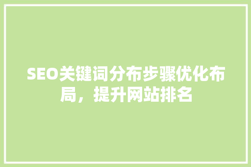 SEO关键词分布步骤优化布局，提升网站排名