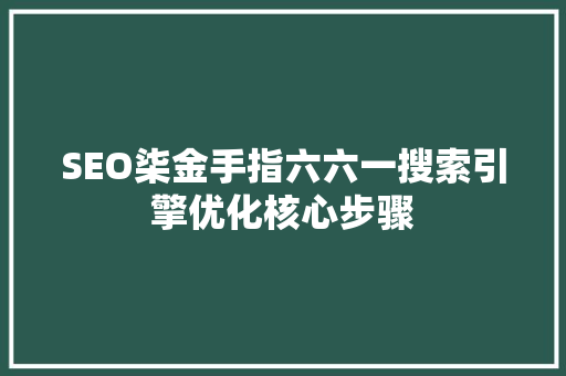 SEO柒金手指六六一搜索引擎优化核心步骤