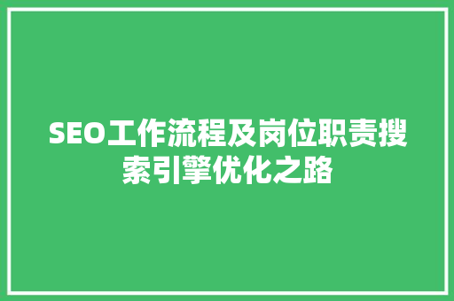 SEO工作流程及岗位职责搜索引擎优化之路