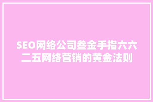 SEO网络公司叁金手指六六二五网络营销的黄金法则