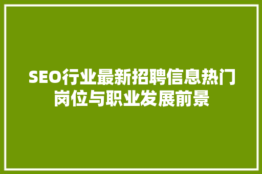 SEO行业最新招聘信息热门岗位与职业发展前景