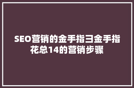 SEO营销的金手指彐金手指花总14的营销步骤