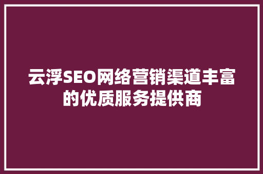 云浮SEO网络营销渠道丰富的优质服务提供商
