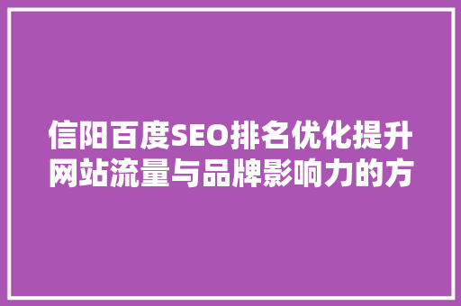 信阳百度SEO排名优化提升网站流量与品牌影响力的方法