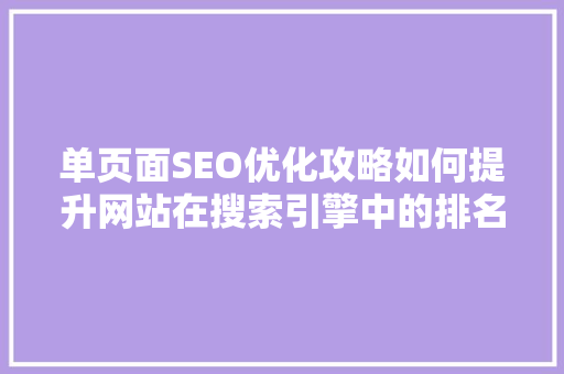 单页面SEO优化攻略如何提升网站在搜索引擎中的排名