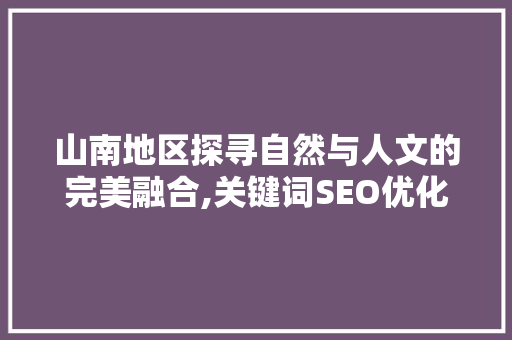 山南地区探寻自然与人文的完美融合,关键词SEO优化之旅