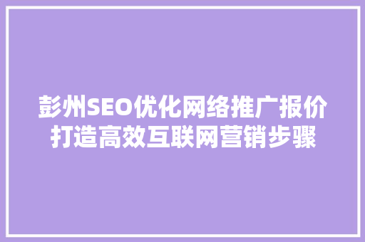 彭州SEO优化网络推广报价打造高效互联网营销步骤
