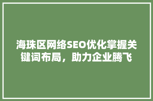 海珠区网络SEO优化掌握关键词布局，助力企业腾飞