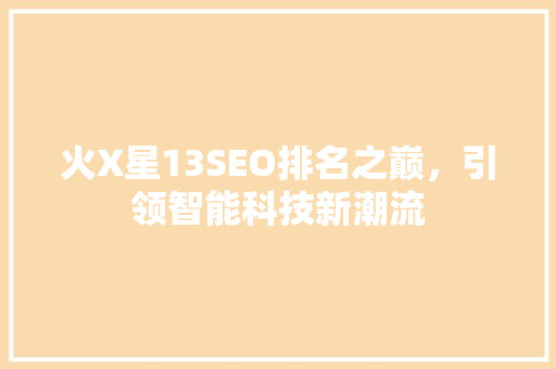 火X星13SEO排名之巅，引领智能科技新潮流