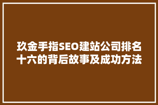 玖金手指SEO建站公司排名十六的背后故事及成功方法