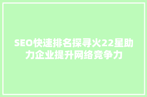 SEO快速排名探寻火22星助力企业提升网络竞争力