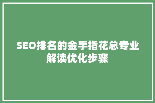 SEO排名的金手指花总专业解读优化步骤