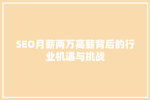 SEO月薪两万高薪背后的行业机遇与挑战