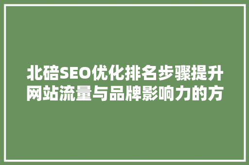 北碚SEO优化排名步骤提升网站流量与品牌影响力的方法