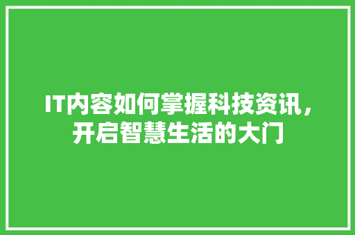 IT内容如何掌握科技资讯，开启智慧生活的大门