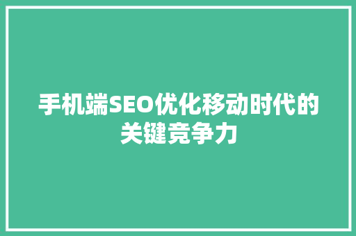 手机端SEO优化移动时代的关键竞争力