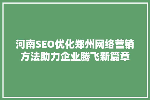 河南SEO优化郑州网络营销方法助力企业腾飞新篇章