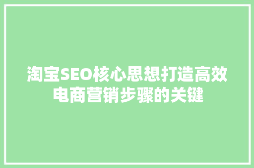 淘宝SEO核心思想打造高效电商营销步骤的关键