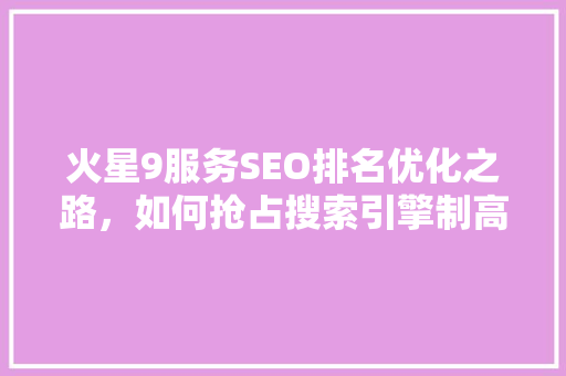 火星9服务SEO排名优化之路，如何抢占搜索引擎制高点
