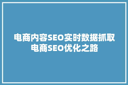 电商内容SEO实时数据抓取电商SEO优化之路