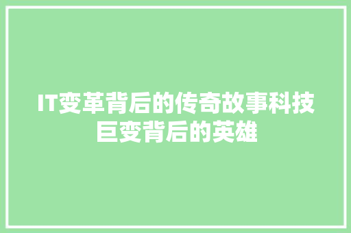 IT变革背后的传奇故事科技巨变背后的英雄