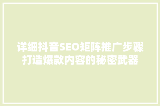 详细抖音SEO矩阵推广步骤打造爆款内容的秘密武器