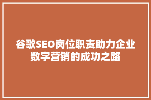 谷歌SEO岗位职责助力企业数字营销的成功之路