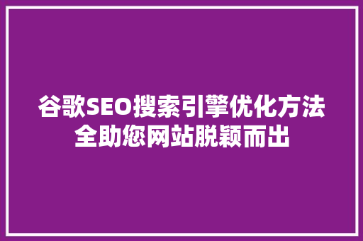 谷歌SEO搜索引擎优化方法全助您网站脱颖而出