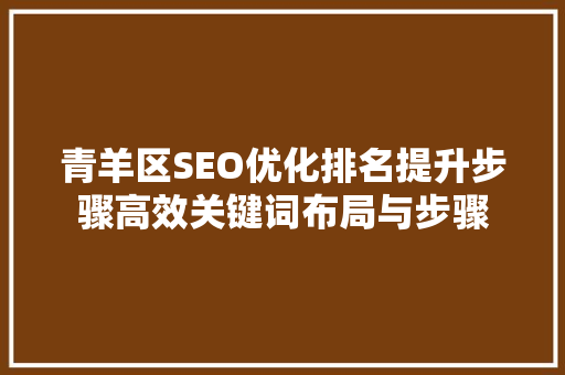 青羊区SEO优化排名提升步骤高效关键词布局与步骤