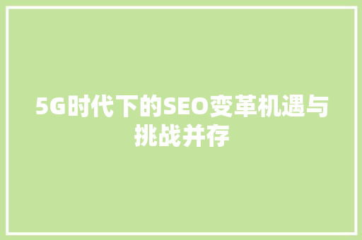 5G时代下的SEO变革机遇与挑战并存