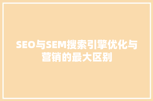 SEO与SEM搜索引擎优化与营销的最大区别