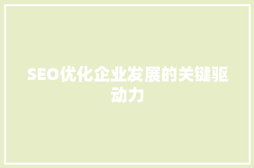 SEO优化企业发展的关键驱动力