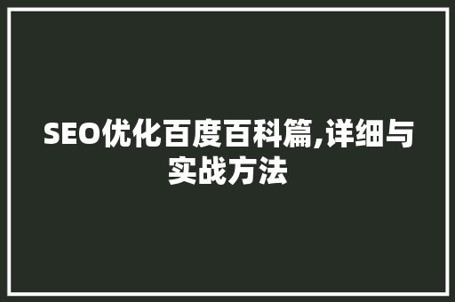 SEO优化百度百科篇,详细与实战方法
