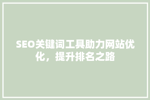 SEO关键词工具助力网站优化，提升排名之路