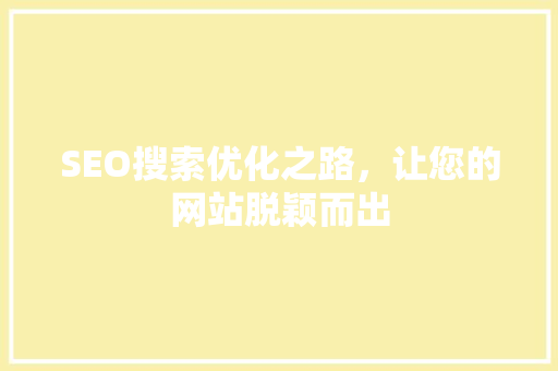 SEO搜索优化之路，让您的网站脱颖而出
