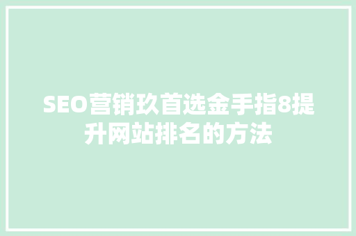 SEO营销玖首选金手指8提升网站排名的方法