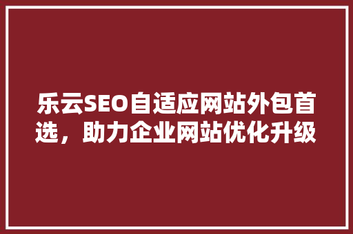乐云SEO自适应网站外包首选，助力企业网站优化升级