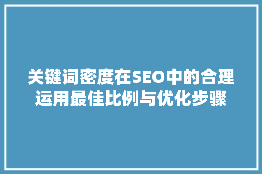 关键词密度在SEO中的合理运用最佳比例与优化步骤