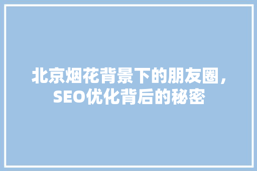 北京烟花背景下的朋友圈，SEO优化背后的秘密