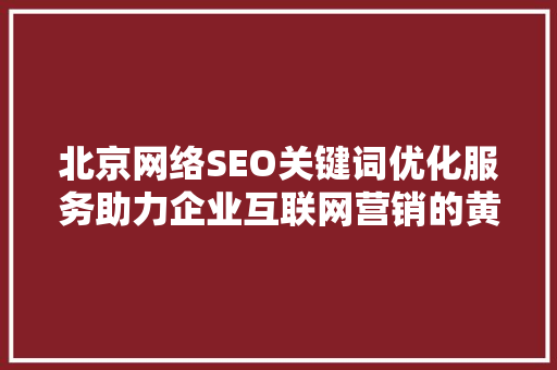北京网络SEO关键词优化服务助力企业互联网营销的黄金钥匙
