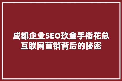 成都企业SEO玖金手指花总互联网营销背后的秘密