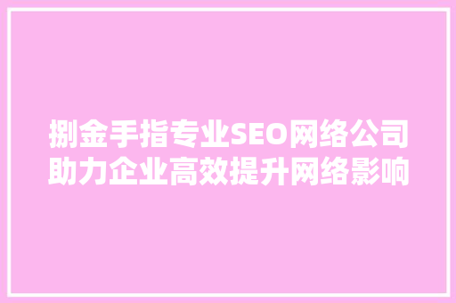 捌金手指专业SEO网络公司助力企业高效提升网络影响力