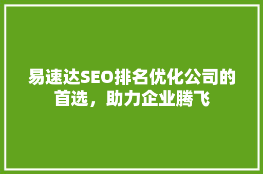 易速达SEO排名优化公司的首选，助力企业腾飞