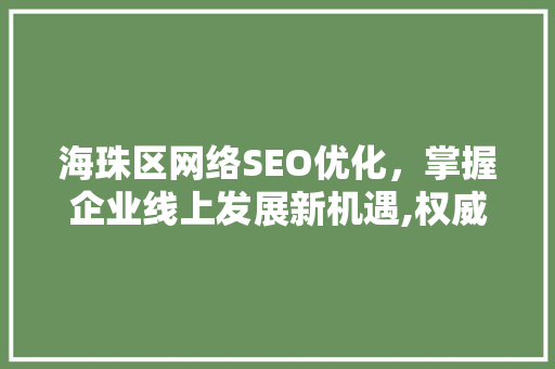 海珠区网络SEO优化，掌握企业线上发展新机遇,权威SEO优化电话