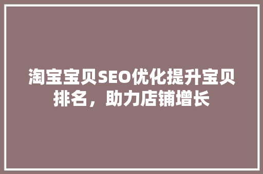 淘宝宝贝SEO优化提升宝贝排名，助力店铺增长