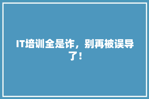 IT培训全是诈，别再被误导了！ 后端技术