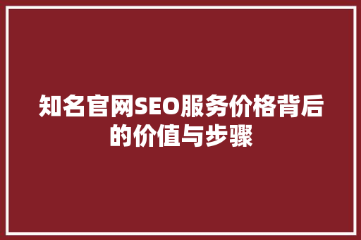 知名官网SEO服务价格背后的价值与步骤